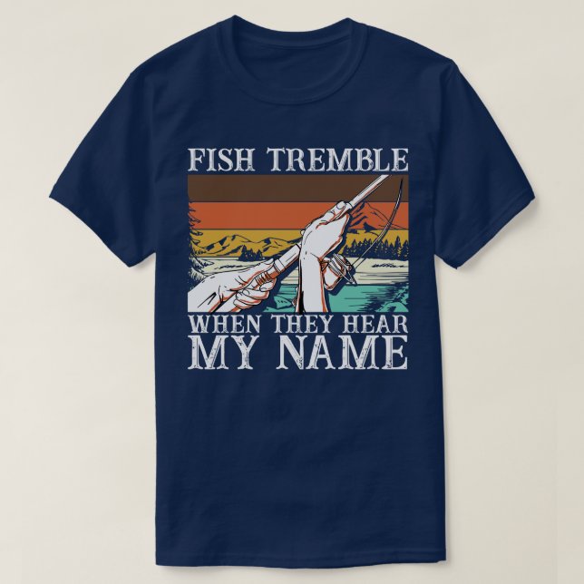 Fish Tremble When They Hear My Name 6 T-Shirt (Design Front)
