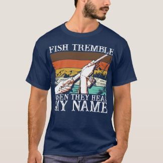 Fish Tremble When They Hear My Name 6 T-Shirt