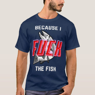Fish Want Me Women Fear Me Because I he Fish T-Shirt