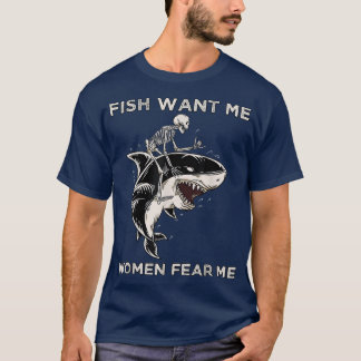 Fish Want Me Women Fear Me Funny Skeleton Riding A T-Shirt