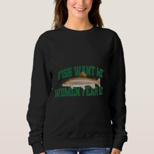Fish Want Me Women Fear Me Meme Sweatshirt