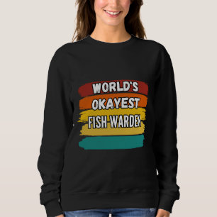 Fish Warden World S Okayest Fish Warden Sweatshirt