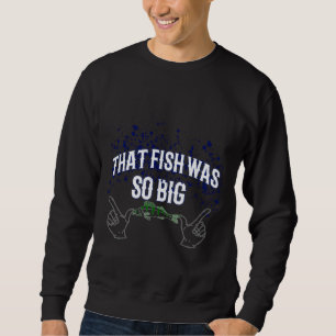 Fish Was So Big Fishing Time Sweatshirt