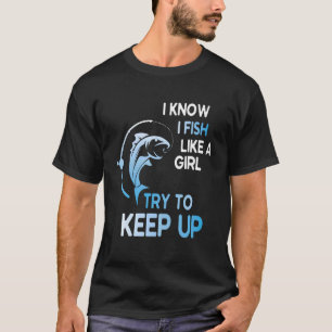 Fisher Boy I Know I Fish Like A Girl Try To Keep U T-Shirt