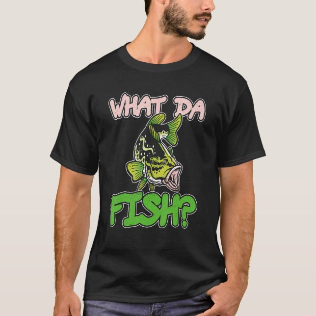 Fisher Fish Fishing What Da Fish Angler T-Shirt (Front)