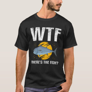 Fisher Fish Fishing Wtf Where Is The Fish Angler T-Shirt