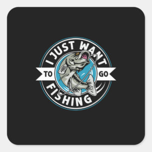 Fisher Gift I Just Want To Go Fishing Square Sticker