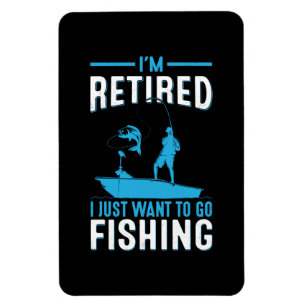 Fisher I Am Retired I Just Want To Go Fishing Magnet