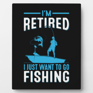 Fisher I Am Retired I Just Want To Go Fishing Plaque
