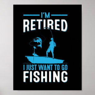 Fisher I Am Retired I Just Want To Go Fishing Poster