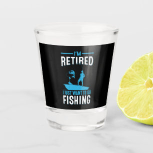 Fisher I Am Retired I Just Want To Go Fishing Shot Glass