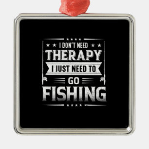 Fisher I Just Need To Go Fishing Metal Ornament