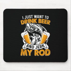 Fisher I Just Want To Drink Beer And Fishing Mouse Pad