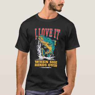 Fisher I Love It When She Bend Over Fishing T-Shirt