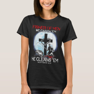 Fisher Of Men We Catch 'Em He Cleans 'Em Matthew 4 T-Shirt