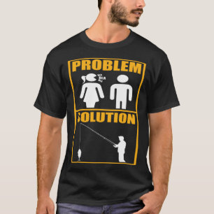 Fisher Problem Solution Fishing Fisherman T-Shirt