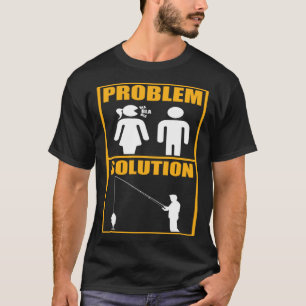 Fisher Problem Solution Fishing Fisherman T-Shirt