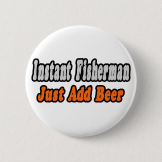 Fisherman...Add Beer 6 Cm Round Badge