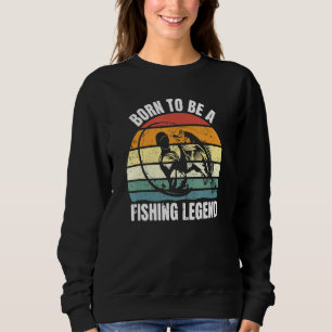 Fisherman Born To Be A Fishing Legend Fishing 2 Sweatshirt