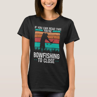 Fisherman Bowfishing too close Bow Hunter Bowfishe T-Shirt