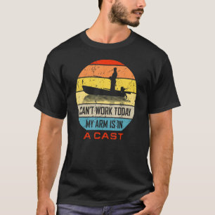 Fisherman Cant Work Today My Arm Is In A Cast Fish T-Shirt