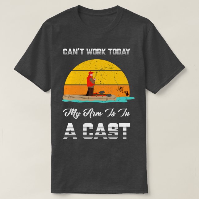 Fisherman Cant Work Today My Arm Is In A Cast Funn T-Shirt (Design Front)