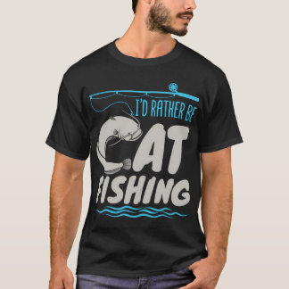 Fisherman Catfish Fishing I'D Rather Be Catfishing T-Shirt