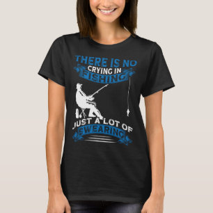 Fisherman Fisher There Is No Crying In Fishing T-Shirt