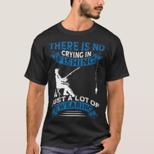 Fisherman Fisher There Is No Crying In Fishing T-Shirt