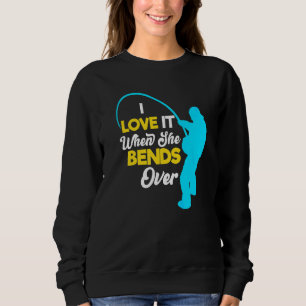 Fisherman Fishing For Men I Love It When She Bends Sweatshirt