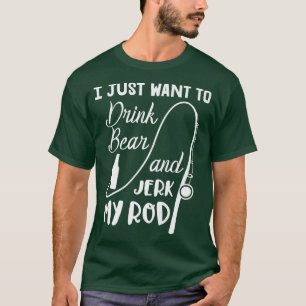 Fisherman Fishing I Just Want to Drink Beer And Je T-Shirt