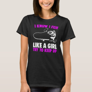 Fisherman Fishing I Know I Fish Like A Girl Try To T-Shirt