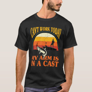 Fisherman, I Can't Work Today My Arm Is In A Cast, T-Shirt