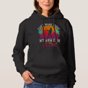 Fisherman I Can't Work Today My Arm Is in Cast Fun Hoodie
