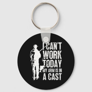 Fisherman I Can't Work Today My Arm Is In Cast Fun Key Ring