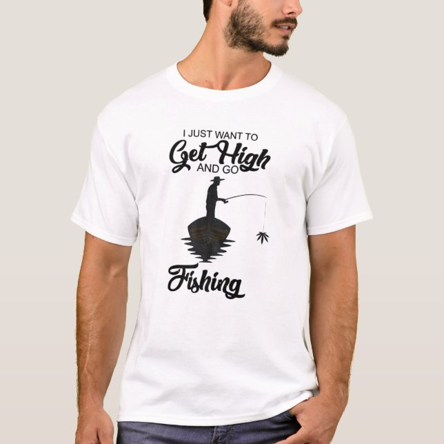 Fisherman I Just Want To Get High And Go Fishing V T-Shirt (Front)