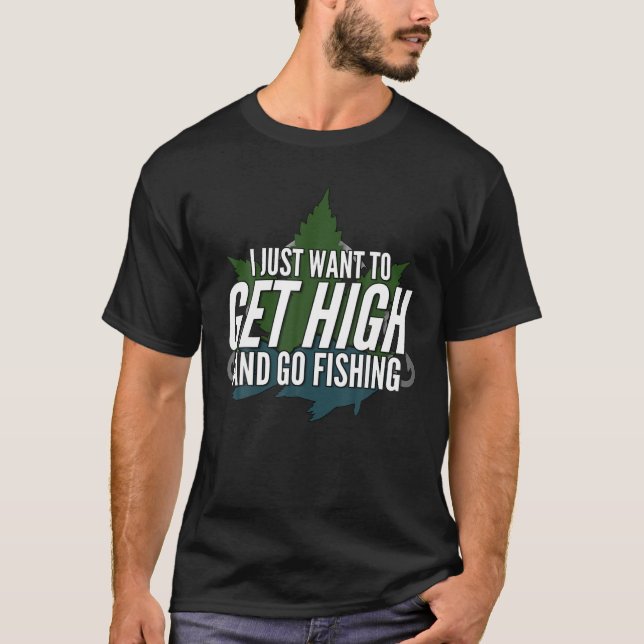 Fisherman I Just Want To Get High And Go Fishing V T-Shirt (Front)