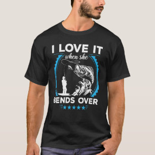 Fisherman I Love It When She Bends Over Fishing 3 T-Shirt