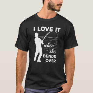 Fisherman I Love It When She Bends Over Fishing T-Shirt