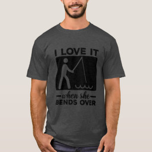 Fisherman I Love It When She Bends Over Funny Fish T-Shirt