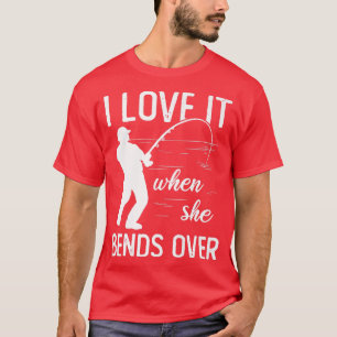 Fisherman I Love It When She Bends Over Funny Fish T-Shirt