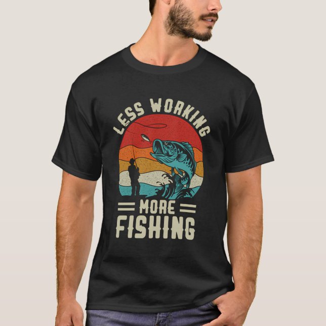 Fisherman Less Working More Fishing Funny Fishing T-Shirt (Front)