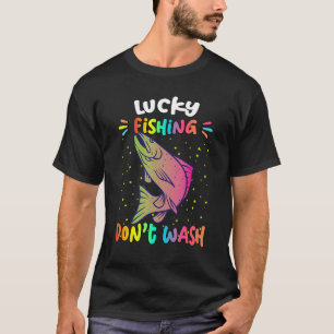 Fisherman Lucky Fishing Don't Wash Humor Fun T-Shirt