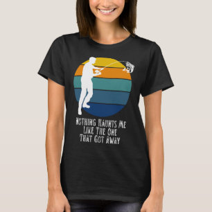 Fisherman Nothing Haunts Me Like The One That Got T-Shirt