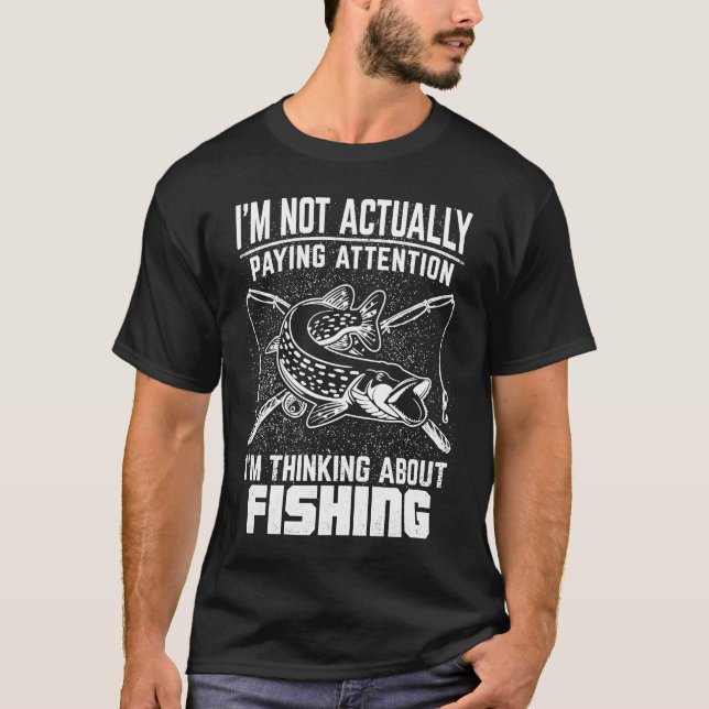 Fisherman  Thinking About Fishing T-Shirt (Front)