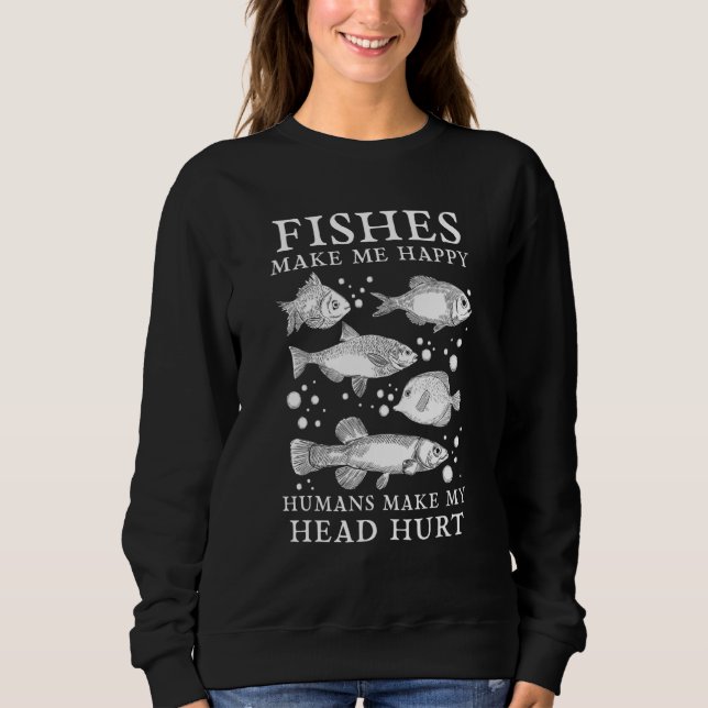 Fishes Make Me Happy Humans Make My Head Hurt Aqua Sweatshirt (Front)