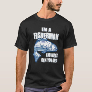Fishing accessories i´m a fisherman and what can y T-Shirt