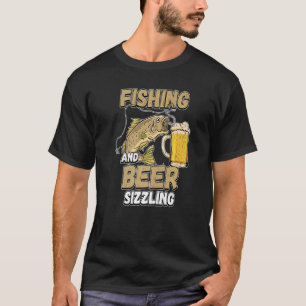 Fishing And Beer Sizzle Fishing Fisherman Saying F T-Shirt