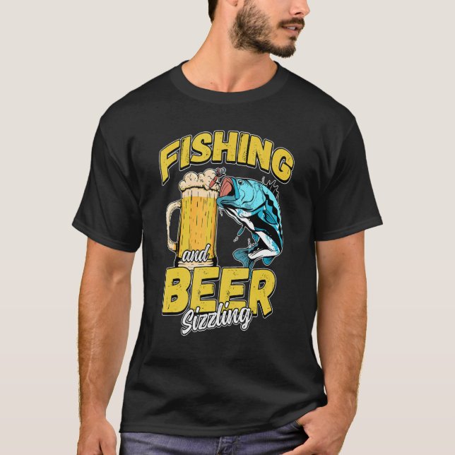 Fishing And Beer Sizzle Fishing Fisherman Saying F T-Shirt (Front)
