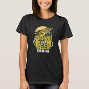 Fishing And Beer Sizzle Fishing Fisherman Saying F T-Shirt